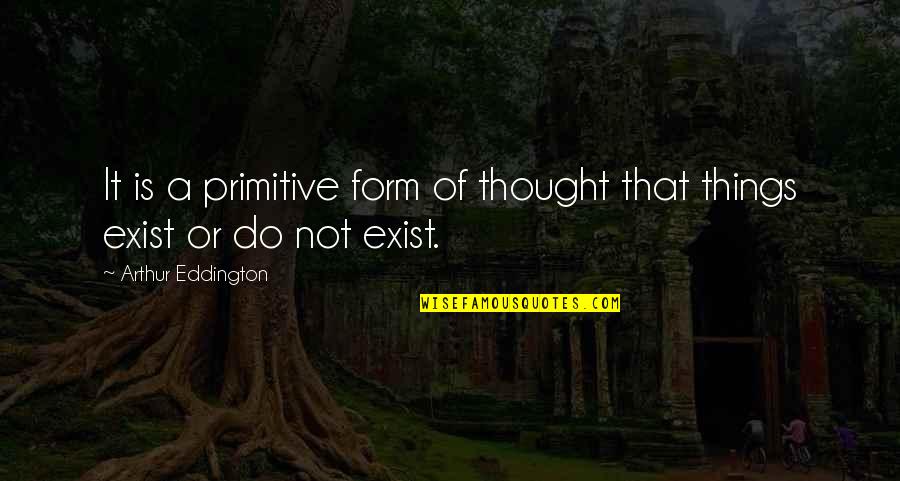Duhovnost Quotes By Arthur Eddington: It is a primitive form of thought that
