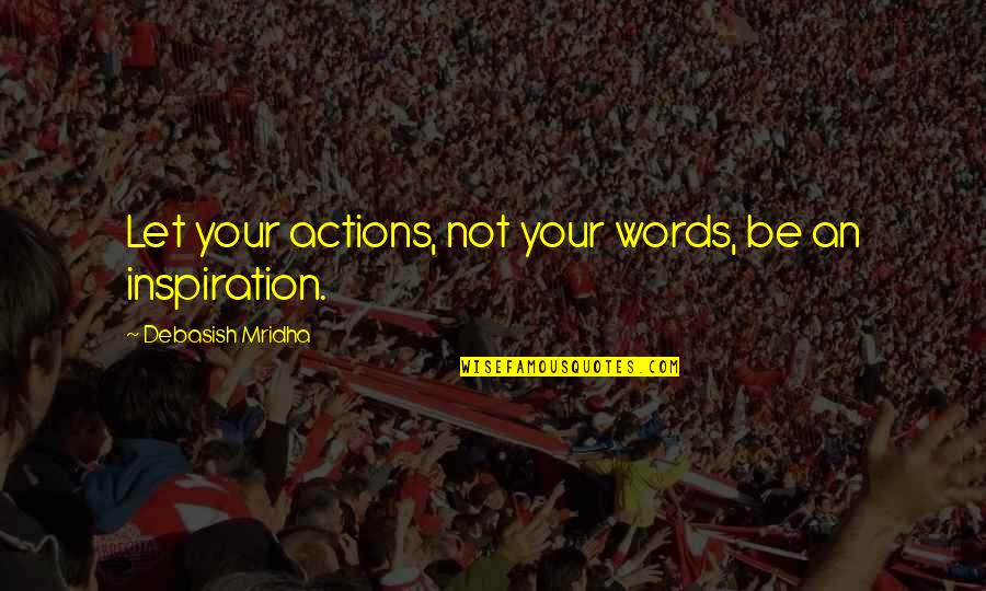 Dui Awareness Quotes By Debasish Mridha: Let your actions, not your words, be an