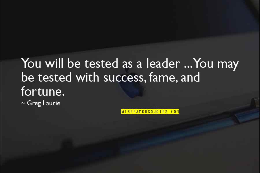 Dui Awareness Quotes By Greg Laurie: You will be tested as a leader ...