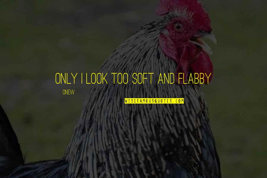 Duifjes Orchidee Quotes By Onew: Only I look too soft and flabby