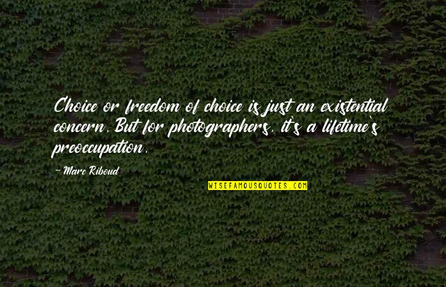 Duigan Quotes By Marc Riboud: Choice or freedom of choice is just an