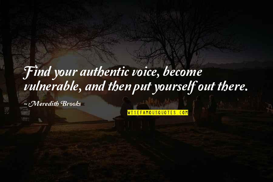 Duikers And Elephants Quotes By Meredith Brooks: Find your authentic voice, become vulnerable, and then