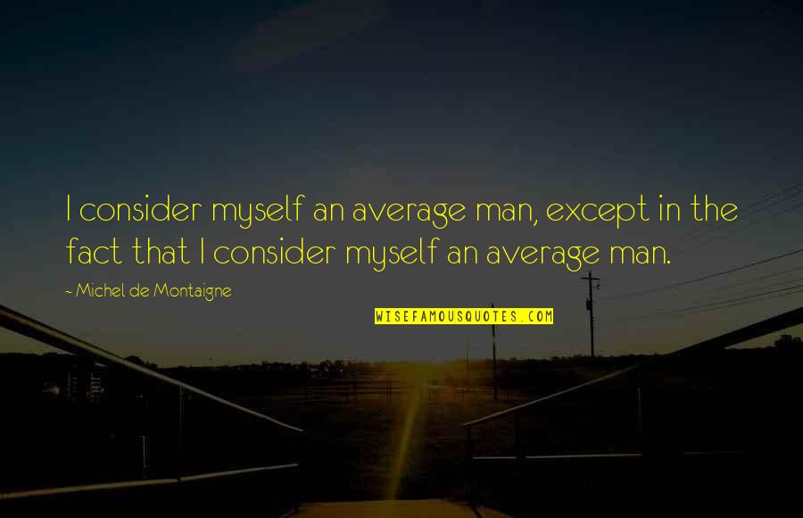 Duikerspak Quotes By Michel De Montaigne: I consider myself an average man, except in Duikerspak Quotes By Michel De Montaigne: I consider myself an average man, except in