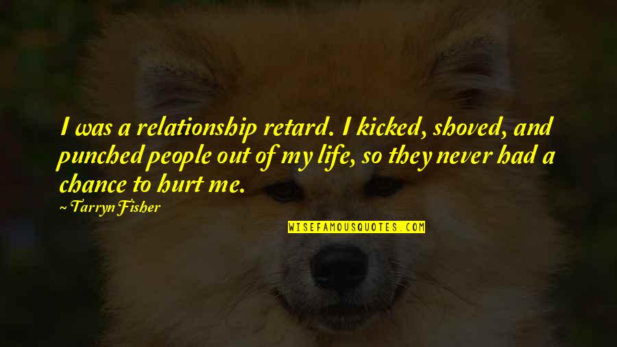 Duikerspak Quotes By Tarryn Fisher: I was a relationship retard. I kicked, shoved, Duikerspak Quotes By Tarryn Fisher: I was a relationship retard. I kicked, shoved,