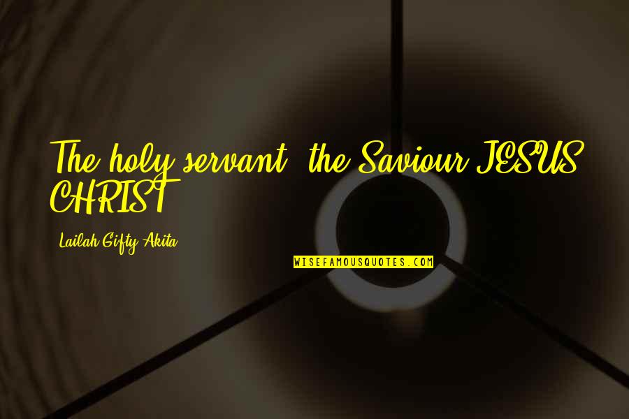 Duilio Loi Quotes By Lailah Gifty Akita: The holy servant, the Saviour JESUS CHRIST.