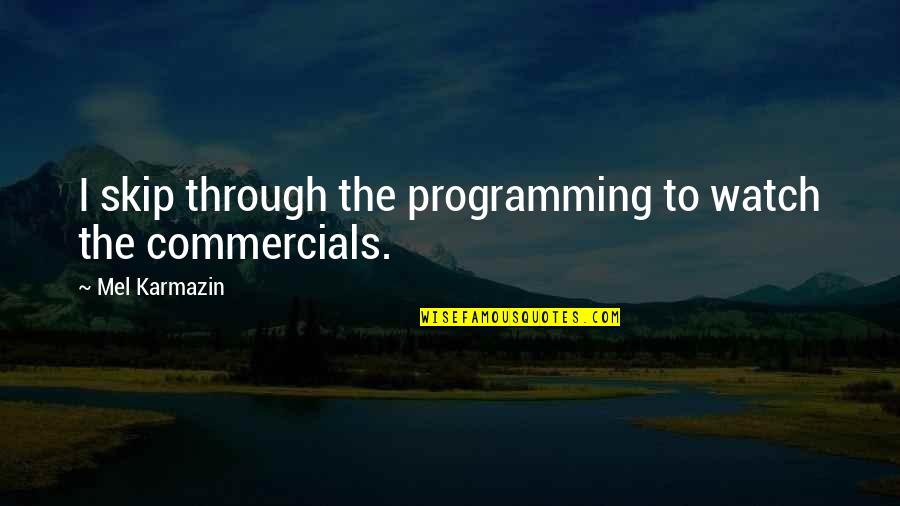 Duilio Loi Quotes By Mel Karmazin: I skip through the programming to watch the