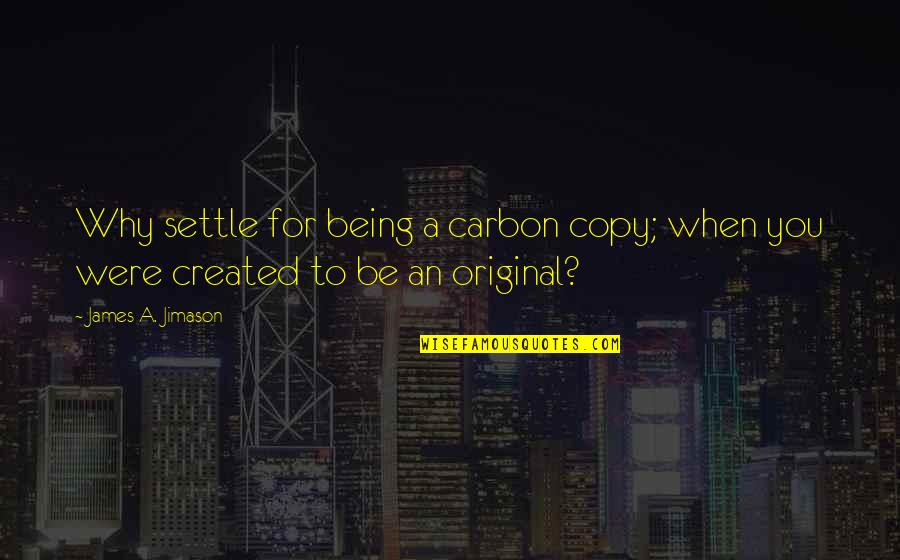 Duilio Marzio Quotes By James A. Jimason: Why settle for being a carbon copy; when