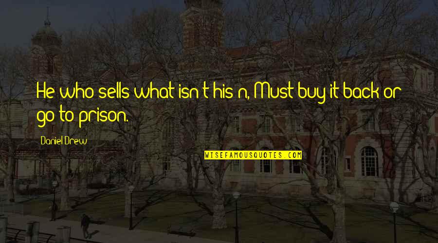 Duill Games Quotes By Daniel Drew: He who sells what isn't his'n, Must buy