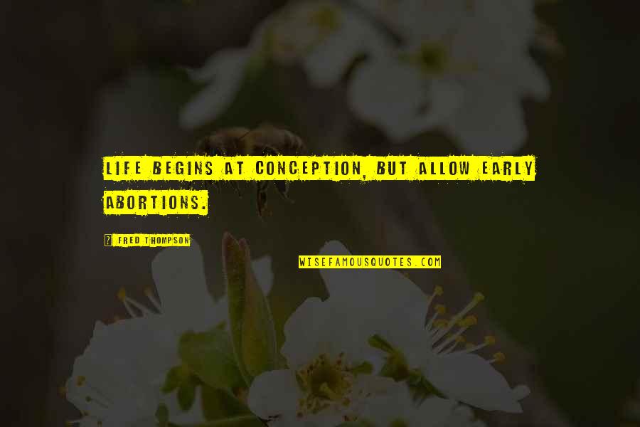 Duilleog Quotes By Fred Thompson: Life begins at conception, but allow early abortions. Duilleog Quotes By Fred Thompson: Life begins at conception, but allow early abortions.