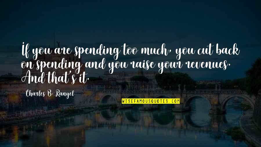 Duimen Quotes By Charles B. Rangel: If you are spending too much, you cut Duimen Quotes By Charles B. Rangel: If you are spending too much, you cut