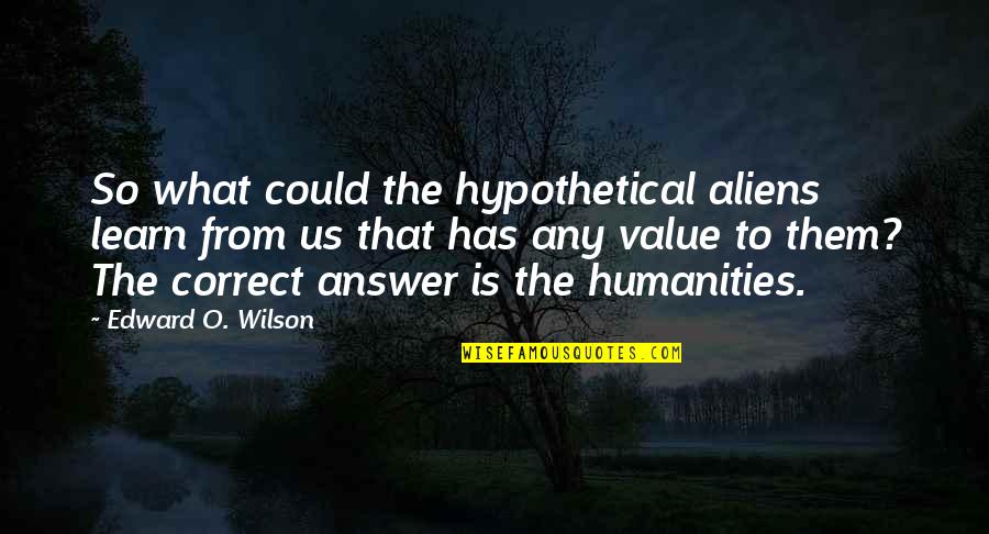 Duine Quotes By Edward O. Wilson: So what could the hypothetical aliens learn from