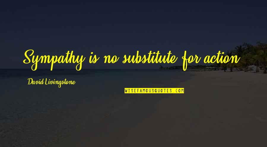 Duinkerken Mixes Quotes By David Livingstone: Sympathy is no substitute for action. Duinkerken Mixes Quotes By David Livingstone: Sympathy is no substitute for action.