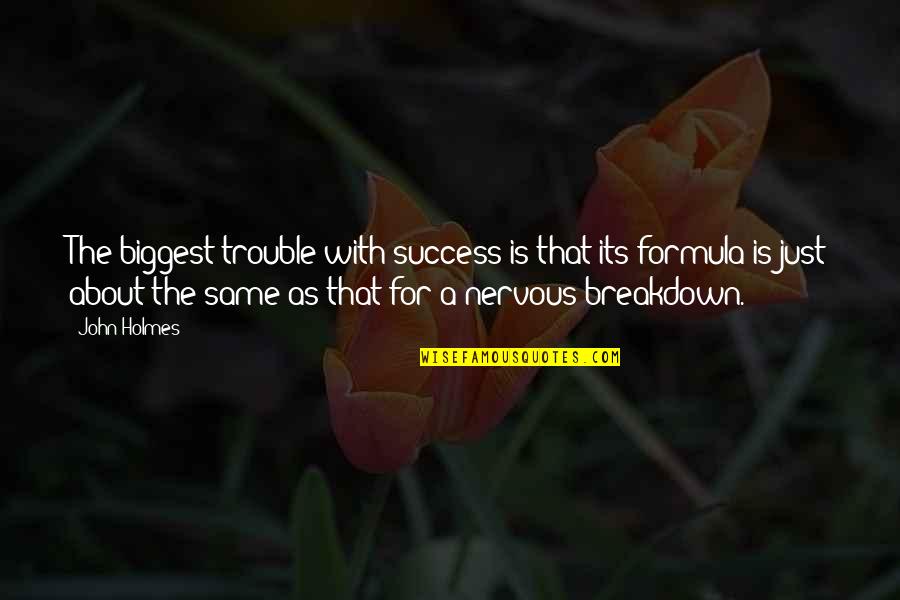 Duinne Pronunciation Quotes By John Holmes: The biggest trouble with success is that its