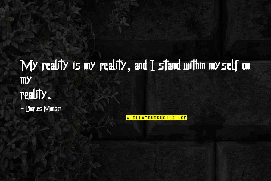 Duino Quotes By Charles Manson: My reality is my reality, and I stand