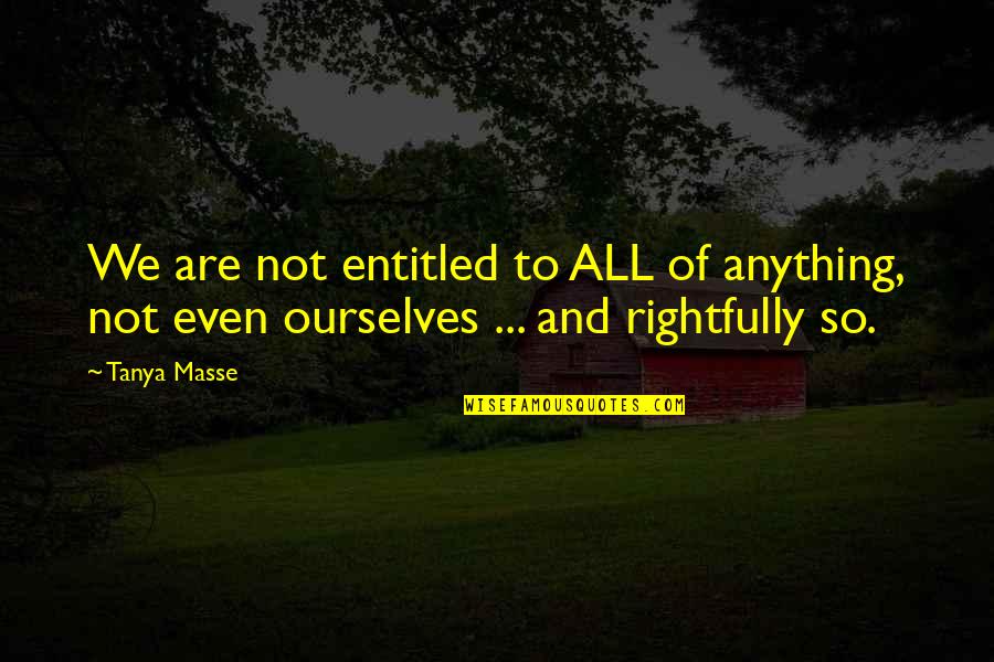 Duivelswandelstok Quotes By Tanya Masse: We are not entitled to ALL of anything,