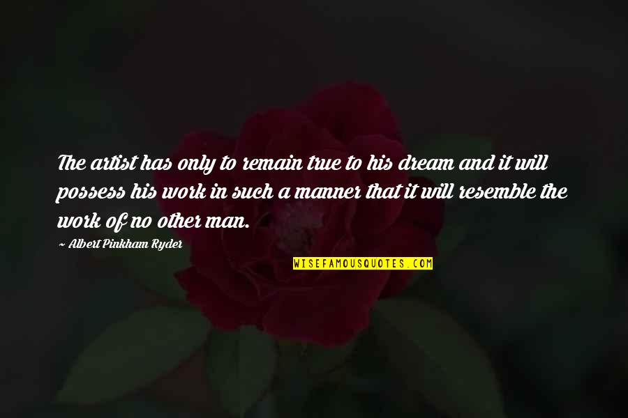 Duizendmaal Dank Quotes By Albert Pinkham Ryder: The artist has only to remain true to Duizendmaal Dank Quotes By Albert Pinkham Ryder: The artist has only to remain true to