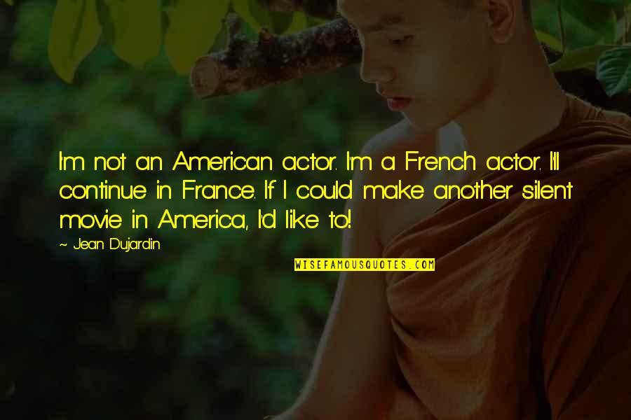 Dujardin Quotes By Jean Dujardin: I'm not an American actor. I'm a French