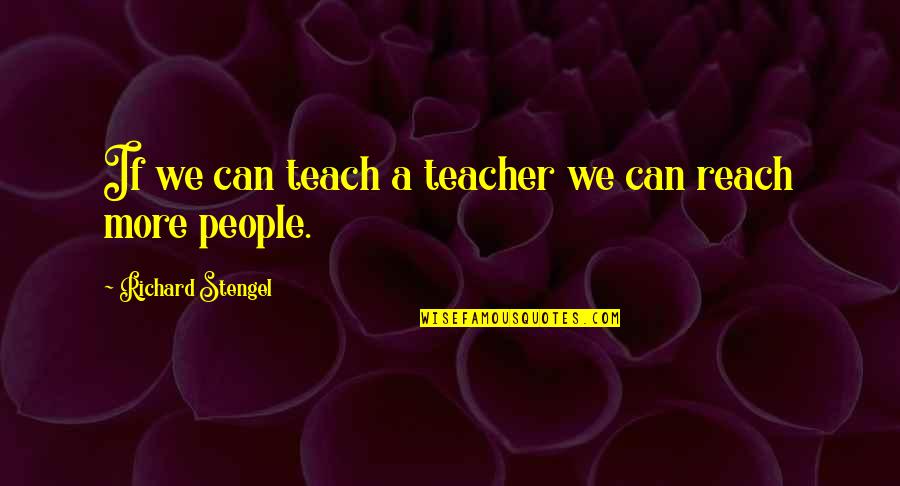 Dujardin Quotes By Richard Stengel: If we can teach a teacher we can
