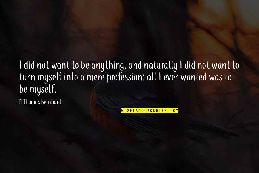 Dujardin Quotes By Thomas Bernhard: I did not want to be anything, and