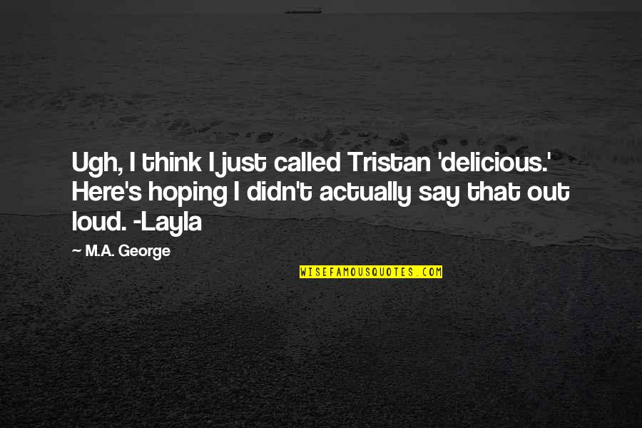 Dujat Quotes By M.A. George: Ugh, I think I just called Tristan 'delicious.' Dujat Quotes By M.A. George: Ugh, I think I just called Tristan 'delicious.'