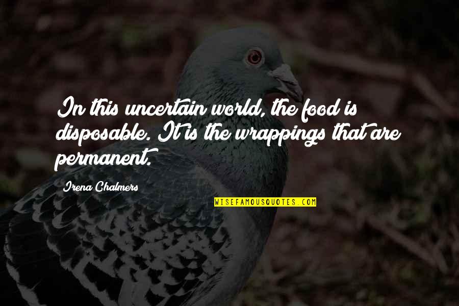 Dujone Quotes By Irena Chalmers: In this uncertain world, the food is disposable. Dujone Quotes By Irena Chalmers: In this uncertain world, the food is disposable.
