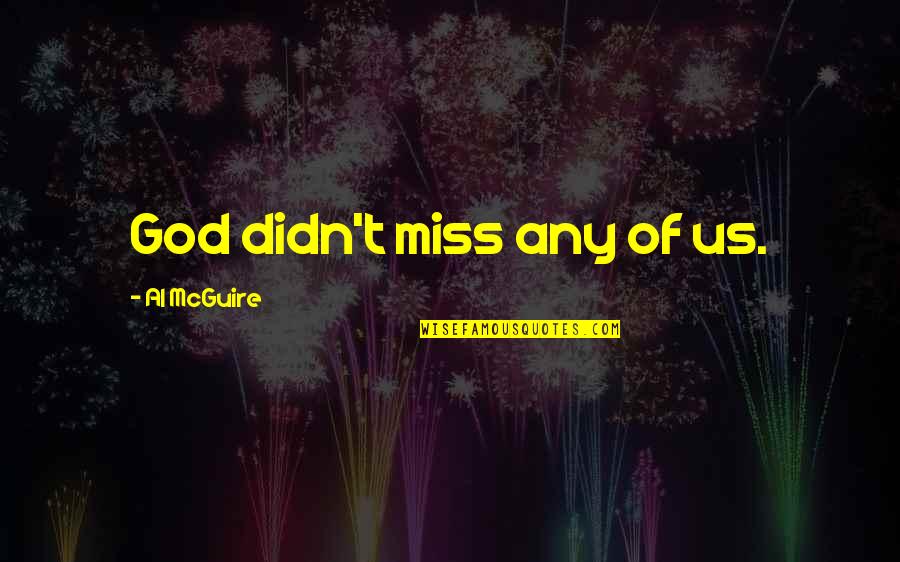 Dujour Artist Quotes By Al McGuire: God didn't miss any of us. Dujour Artist Quotes By Al McGuire: God didn't miss any of us.