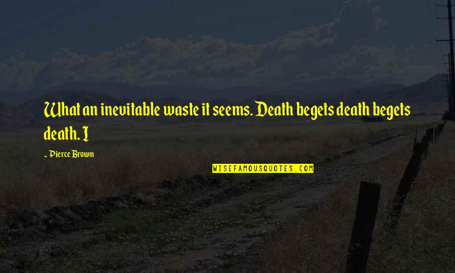 Dujour Artist Quotes By Pierce Brown: What an inevitable waste it seems. Death begets