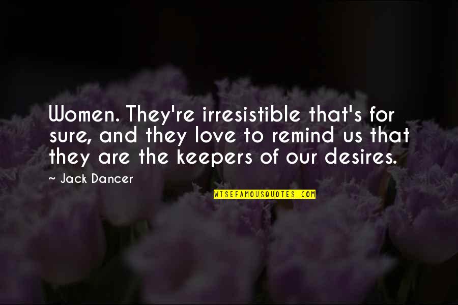 Dujour Quotes By Jack Dancer: Women. They're irresistible that's for sure, and they