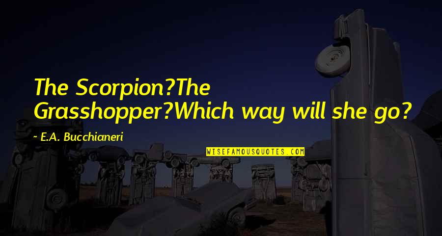 Dukakis Helmet Quotes By E.A. Bucchianeri: The Scorpion?The Grasshopper?Which way will she go? Dukakis Helmet Quotes By E.A. Bucchianeri: The Scorpion?The Grasshopper?Which way will she go?