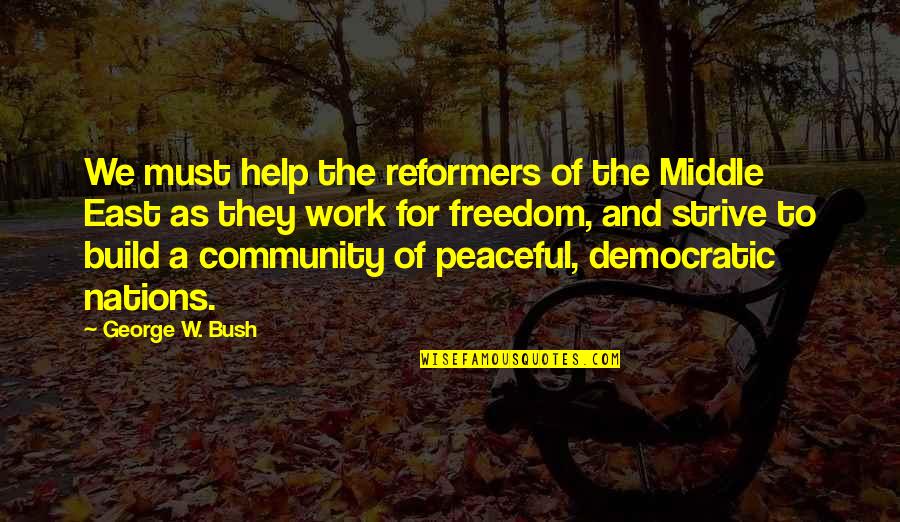 Dukakis Helmet Quotes By George W. Bush: We must help the reformers of the Middle Dukakis Helmet Quotes By George W. Bush: We must help the reformers of the Middle