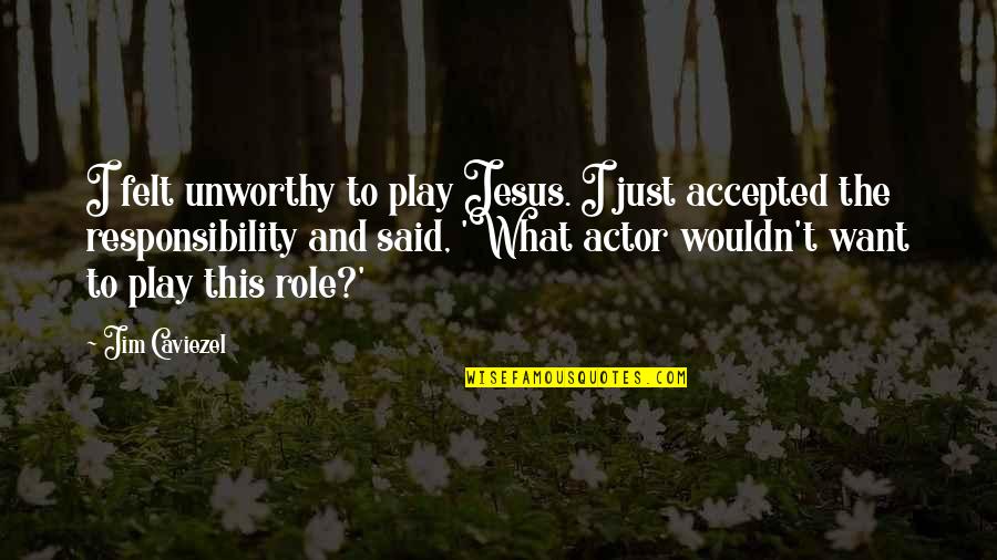 Dukakis In The Tank Quotes By Jim Caviezel: I felt unworthy to play Jesus. I just