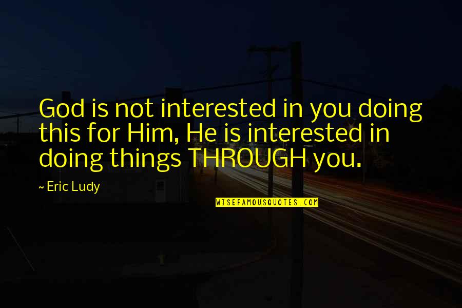 Dukalin Quotes By Eric Ludy: God is not interested in you doing this Dukalin Quotes By Eric Ludy: God is not interested in you doing this