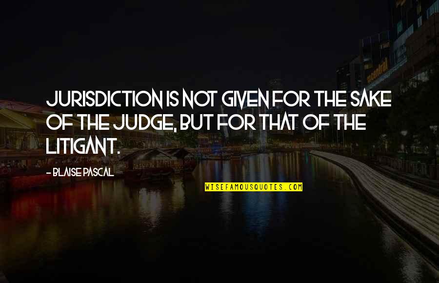 Dukaty Predajca Quotes By Blaise Pascal: Jurisdiction is not given for the sake of