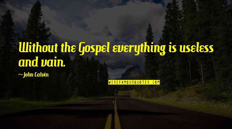 Duke Aiona Quotes By John Calvin: Without the Gospel everything is useless and vain.