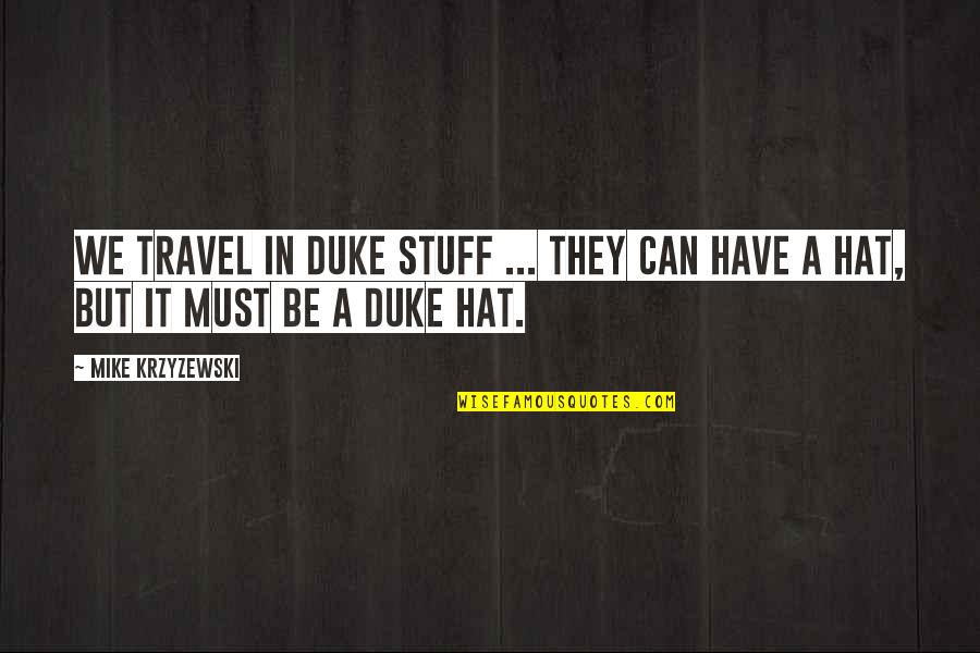Duke Basketball Quotes By Mike Krzyzewski: We travel in Duke stuff ... They can