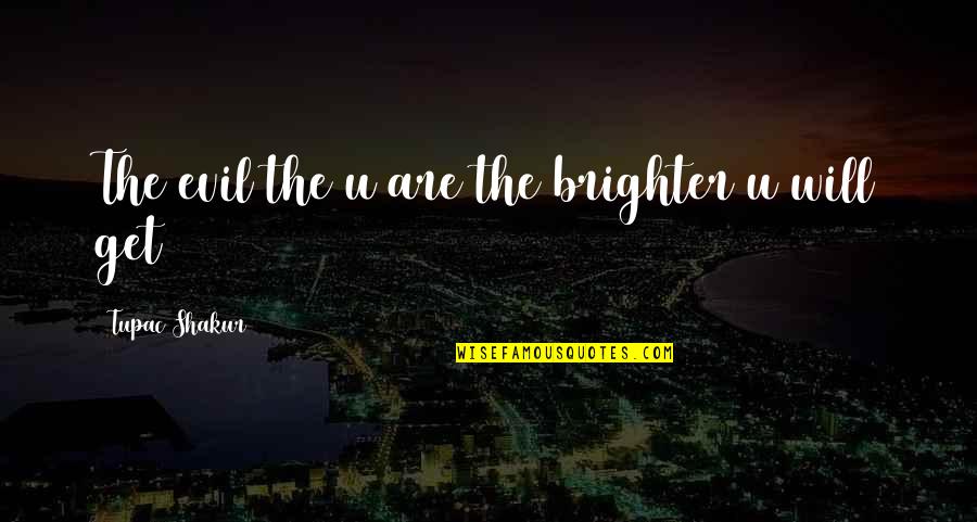 Duke Coach Krzyzewski Quotes By Tupac Shakur: The evil the u are the brighter u Duke Coach Krzyzewski Quotes By Tupac Shakur: The evil the u are the brighter u