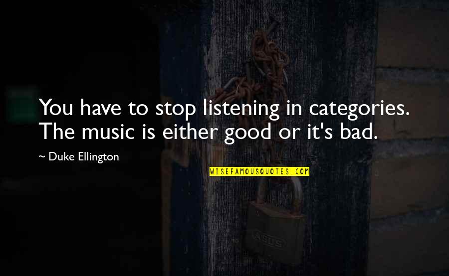 Duke Ellington Good Music Quotes By Duke Ellington: You have to stop listening in categories. The