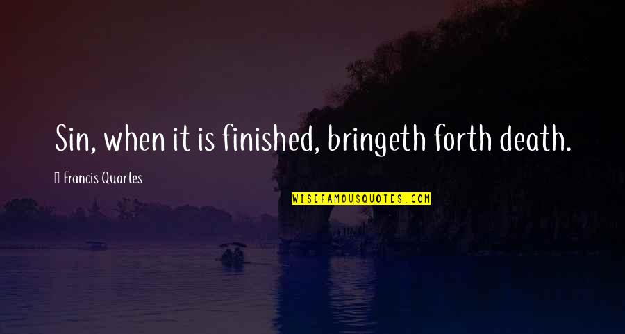 Duke Ellington Quote Quotes By Francis Quarles: Sin, when it is finished, bringeth forth death. Duke Ellington Quote Quotes By Francis Quarles: Sin, when it is finished, bringeth forth death.