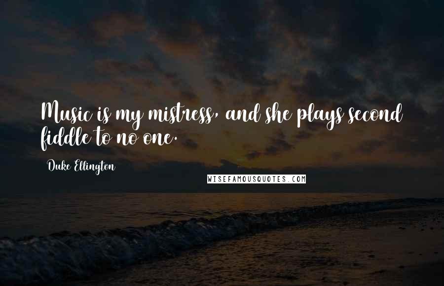 Duke Ellington quotes: Music is my mistress, and she plays second fiddle to no one.