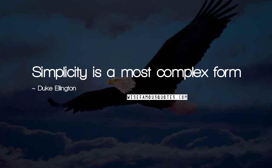 Duke Ellington quotes: Simplicity is a most complex form