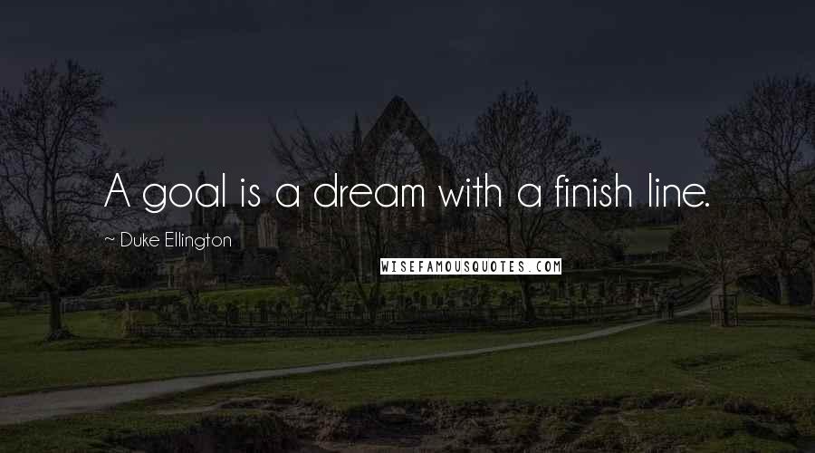 Duke Ellington quotes: A goal is a dream with a finish line.