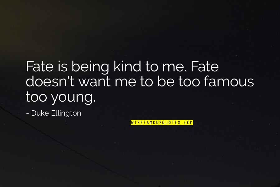 Duke Ellington Quotes By Duke Ellington: Fate is being kind to me. Fate doesn't