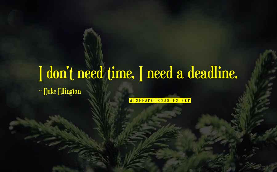 Duke Ellington Quotes By Duke Ellington: I don't need time, I need a deadline.