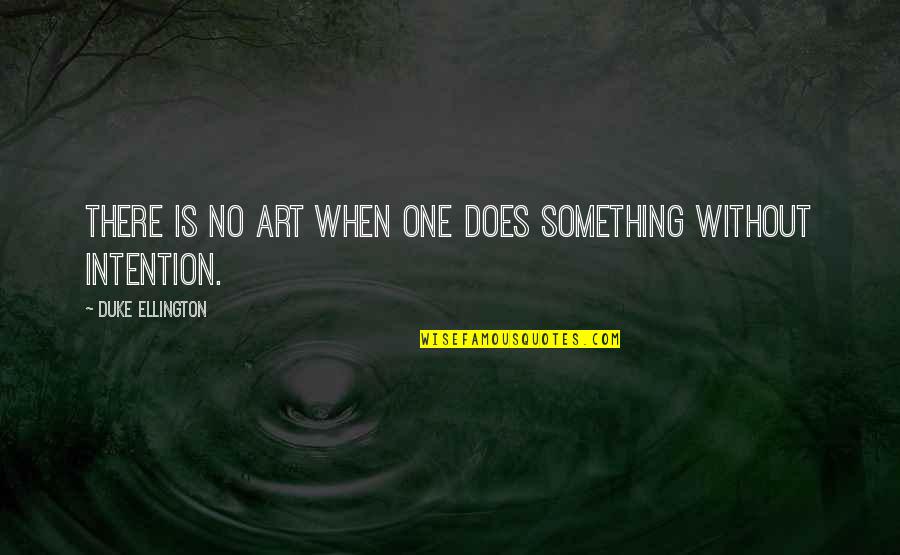 Duke Ellington Quotes By Duke Ellington: There is no art when one does something