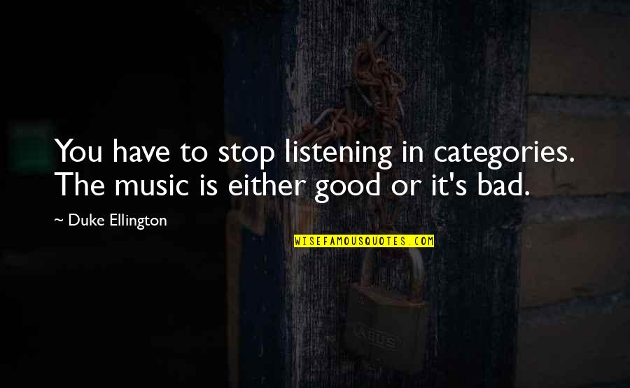 Duke Ellington Quotes By Duke Ellington: You have to stop listening in categories. The