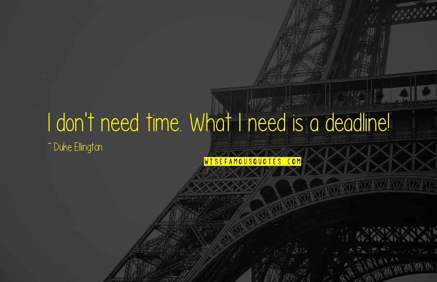 Duke Ellington Quotes By Duke Ellington: I don't need time. What I need is