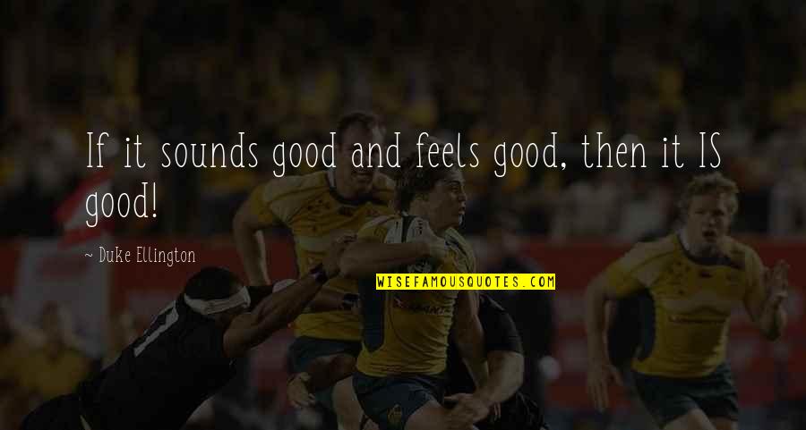 Duke Ellington Quotes By Duke Ellington: If it sounds good and feels good, then