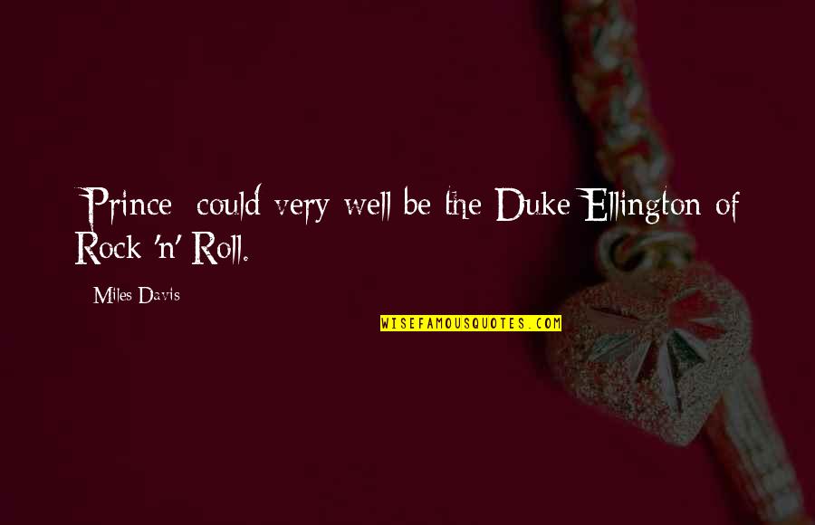 Duke Ellington Quotes By Miles Davis: [Prince] could very well be the Duke Ellington