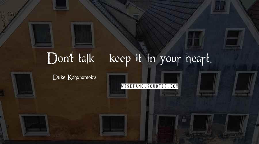 Duke Kahanamoku quotes: Don't talk - keep it in your heart.