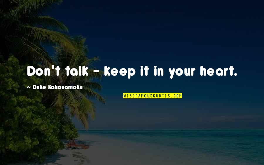 Duke Kahanamoku Quotes By Duke Kahanamoku: Don't talk - keep it in your heart.